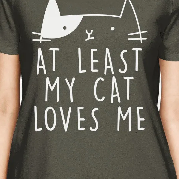 At Least My Cat Loves Womens Dark Grey T-shirt Cat Lovers Gift Idea