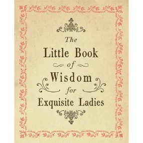 Little Book of Wisdom for Exquisite Ladies