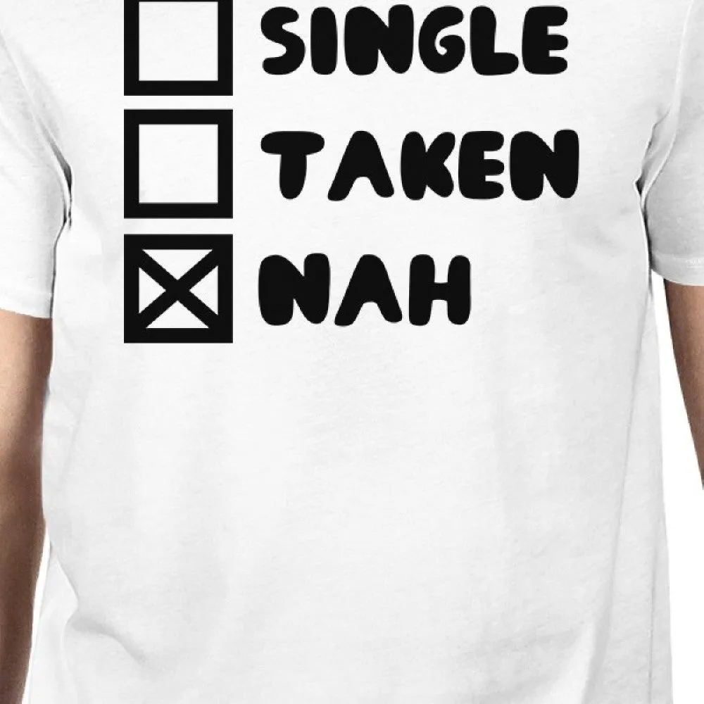 Single Taken Nah Mens White T-shirt Trendy Graphic Tee His Birthday